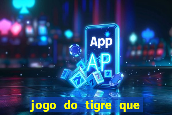 jogo do tigre que ganha dinheiro link