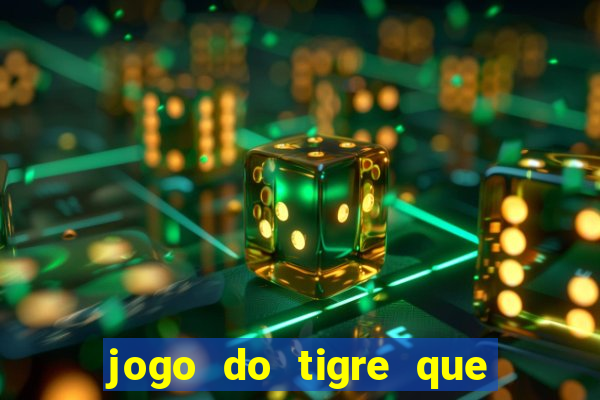 jogo do tigre que ganha dinheiro link