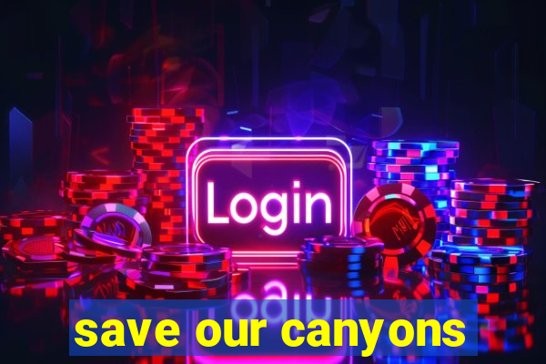 save our canyons