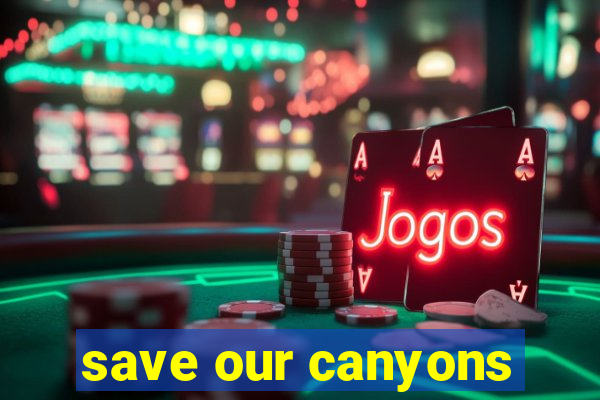 save our canyons