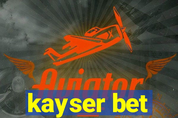 kayser bet