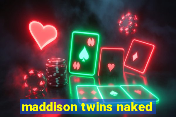 maddison twins naked