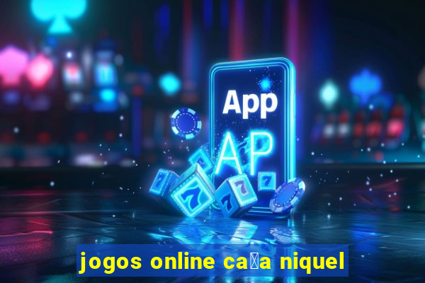 jogos online ca莽a niquel