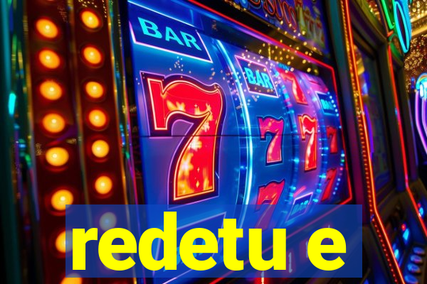 redetu e