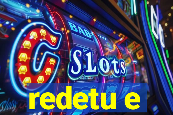 redetu e