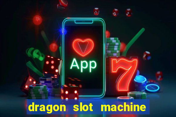 dragon slot machine at casino