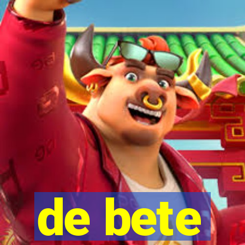 de bete