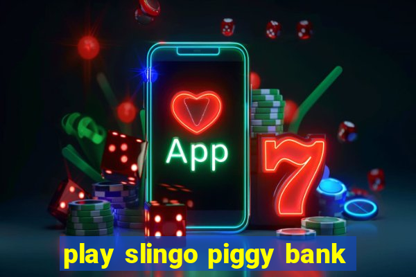 play slingo piggy bank