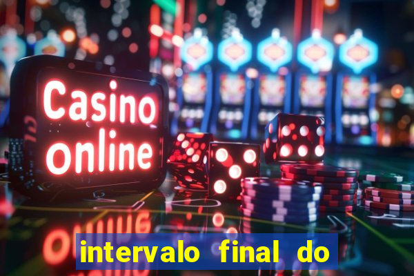 intervalo final do jogo 1bet