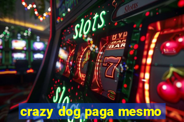 crazy dog paga mesmo