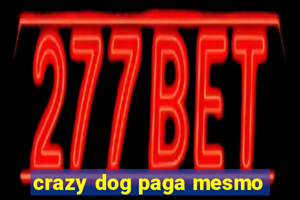 crazy dog paga mesmo