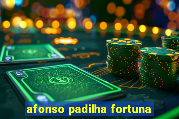 afonso padilha fortuna