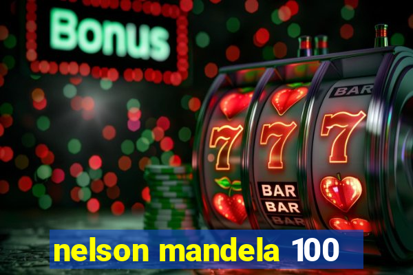 nelson mandela 100