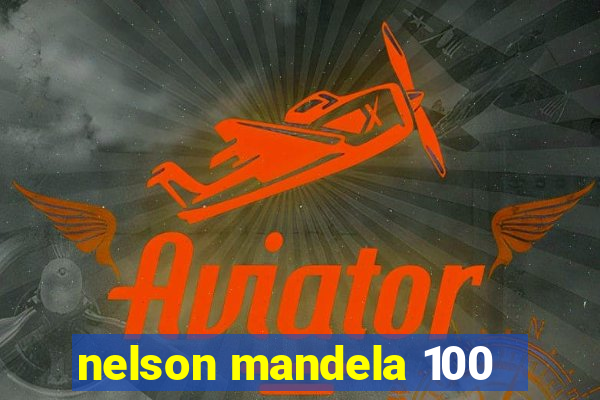 nelson mandela 100