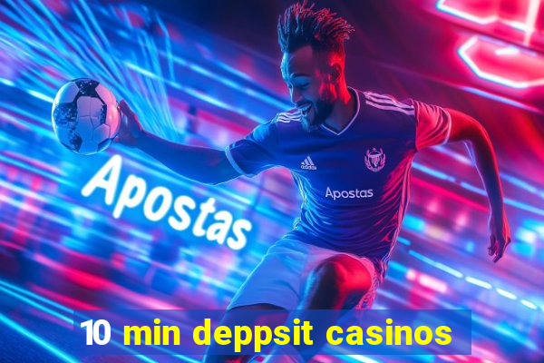 10 min deppsit casinos