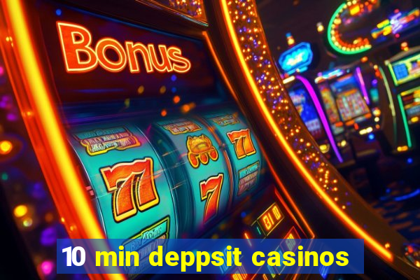 10 min deppsit casinos