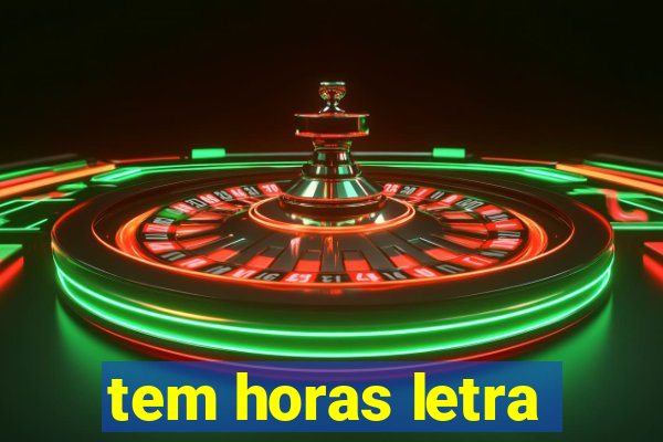 tem horas letra