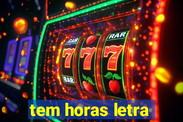 tem horas letra