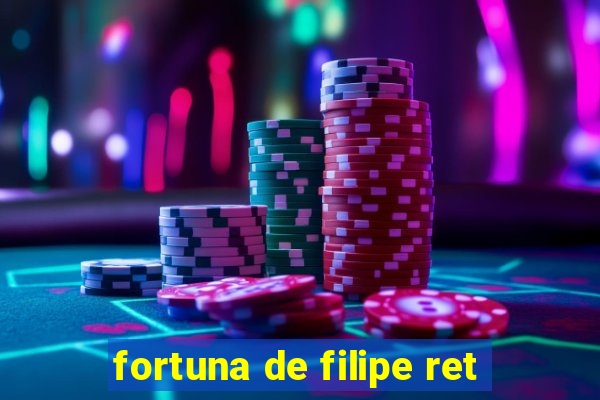 fortuna de filipe ret