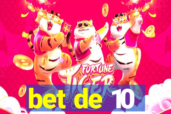 bet de 10