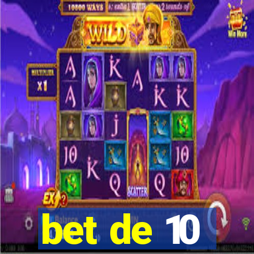 bet de 10