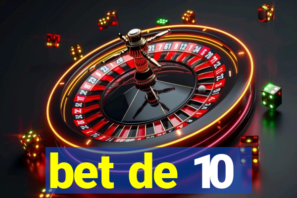 bet de 10