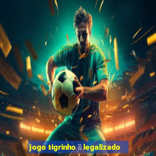 jogo tigrinho 茅 legalizado