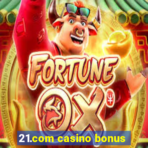 21.com casino bonus