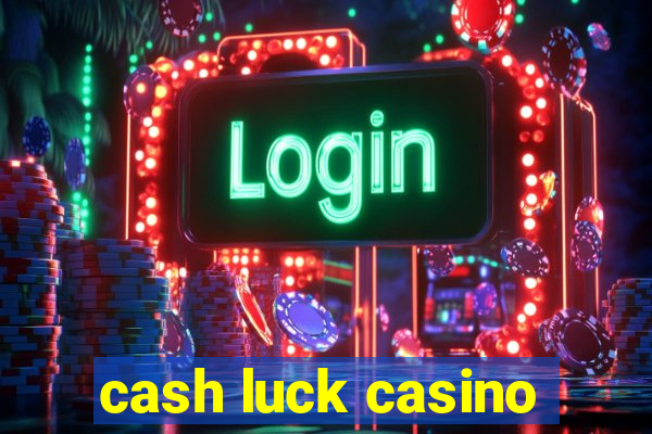 cash luck casino