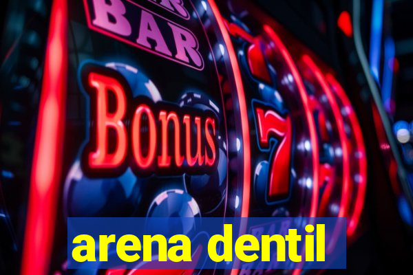 arena dentil