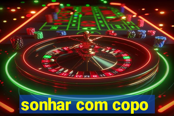 sonhar com copo