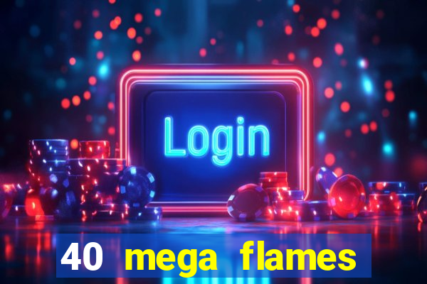 40 mega flames slot online