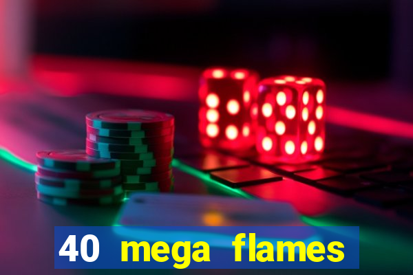 40 mega flames slot online