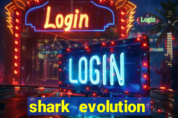 shark evolution dinheiro infinito