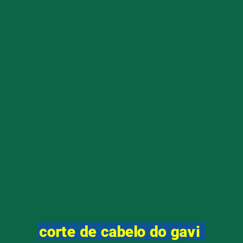 corte de cabelo do gavi