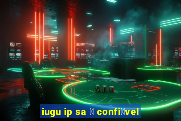 iugu ip sa 茅 confi谩vel