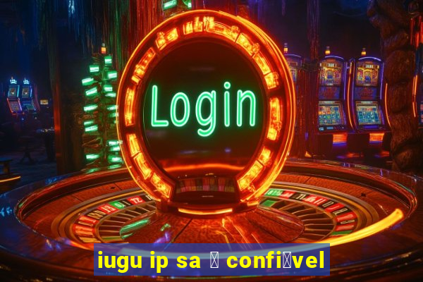 iugu ip sa 茅 confi谩vel