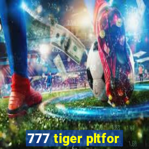 777 tiger pltfor