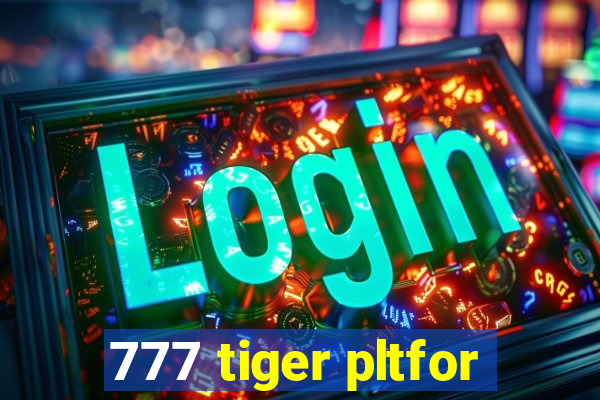 777 tiger pltfor