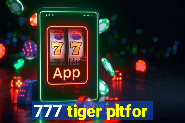 777 tiger pltfor