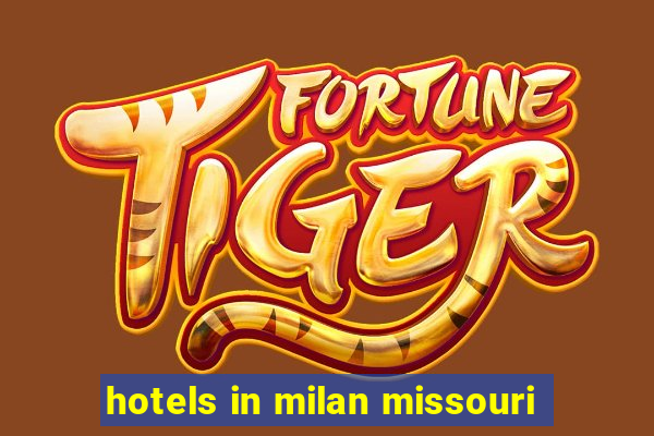 hotels in milan missouri