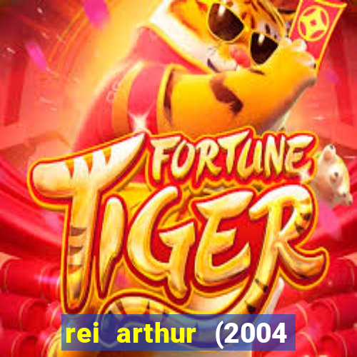 rei arthur (2004 assistir online)