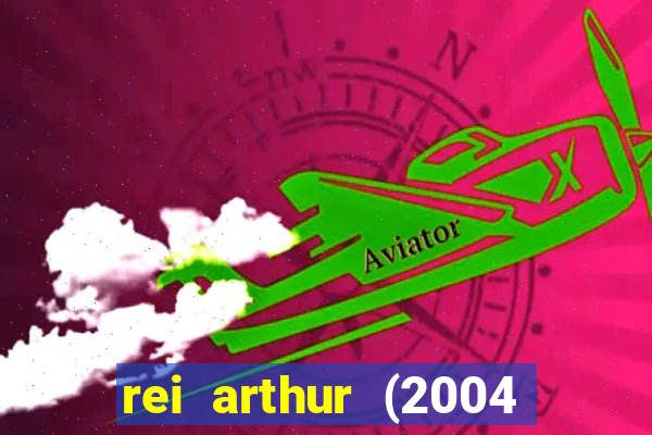 rei arthur (2004 assistir online)