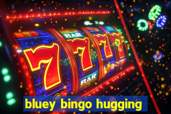 bluey bingo hugging