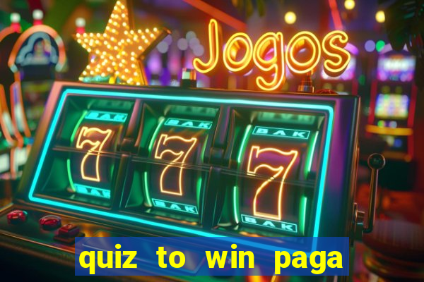 quiz to win paga mesmo quiz money paga mesmo