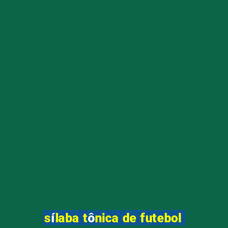 sílaba tônica de futebol