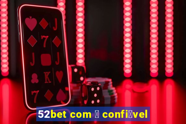 52bet com 茅 confi谩vel