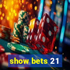 show bets 21