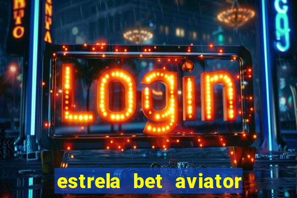 estrela bet aviator login entrar