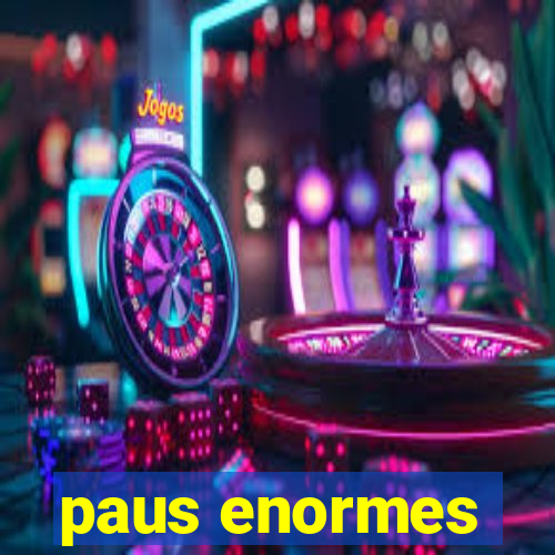 paus enormes